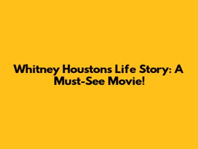 Whitney Houston's Life Story: A Must-See Movie!