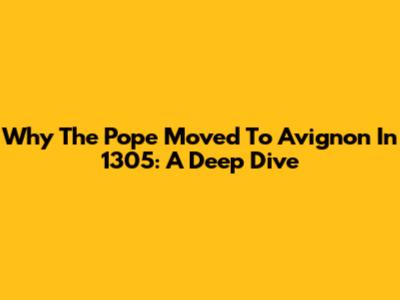 Why The Pope Moved To Avignon In 1305: A Deep Dive