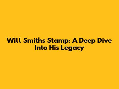 Will Smith's Stamp: A Deep Dive Into His Legacy
