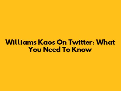 Williams Kaos On Twitter: What You Need To Know