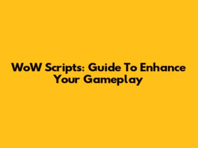WoW Scripts: Guide To Enhance Your Gameplay