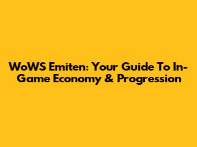 WoWS Emiten: Your Guide To In-Game Economy & Progression
