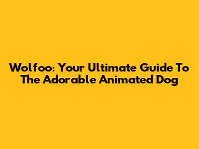 Wolfoo: Your Ultimate Guide To The Adorable Animated Dog
