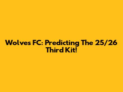 Wolves FC: Predicting The 25/26 Third Kit!