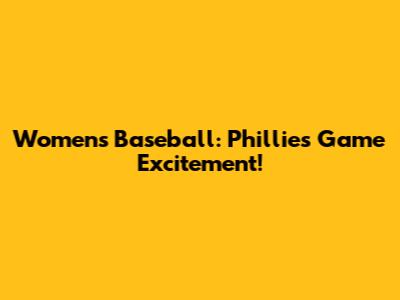 Women's Baseball: Phillies Game Excitement!