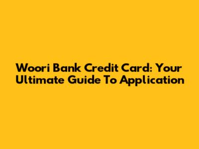Woori Bank Credit Card: Your Ultimate Guide To Application