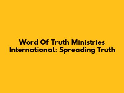 Word Of Truth Ministries International: Spreading Truth