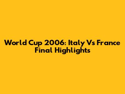 World Cup 2006: Italy Vs France Final Highlights