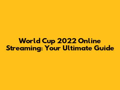 World Cup 2022 Online Streaming: Your Ultimate Guide