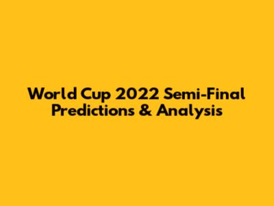 World Cup 2022 Semi-Final Predictions & Analysis
