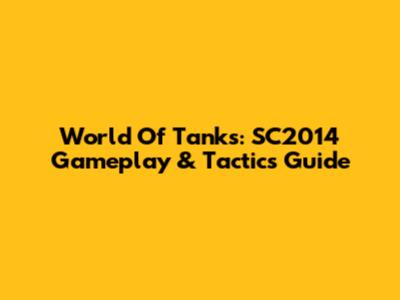 World Of Tanks: SC2014 Gameplay & Tactics Guide