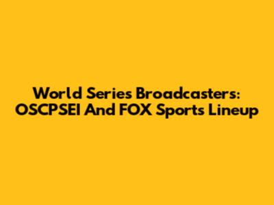 World Series Broadcasters: OSCPSEI And FOX Sports' Lineup