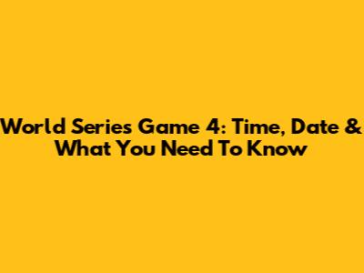 World Series Game 4: Time, Date & What You Need To Know