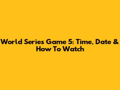 World Series Game 5: Time, Date & How To Watch