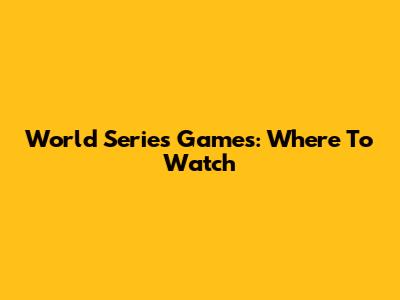 World Series Games: Where To Watch