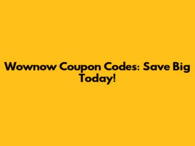 Wownow Coupon Codes: Save Big Today!