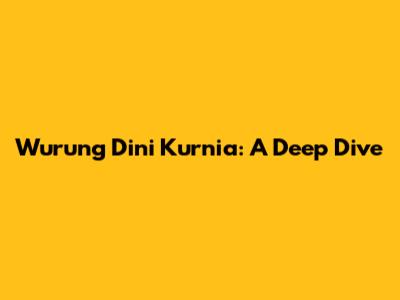 Wurung Dini Kurnia: A Deep Dive