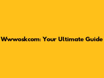 Wwwoskcom: Your Ultimate Guide