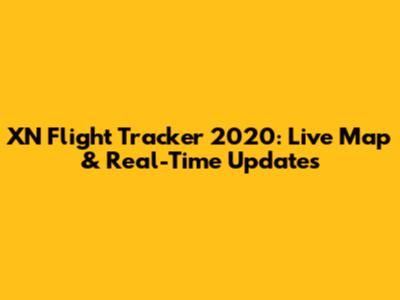 XN Flight Tracker 2020: Live Map & Real-Time Updates