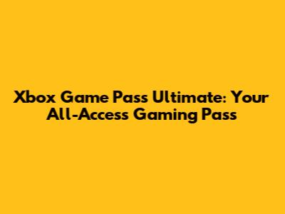 Xbox Game Pass Ultimate: Your All-Access Gaming Pass