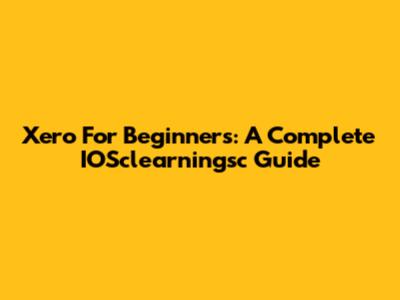 Xero For Beginners: A Complete IOSclearningsc Guide