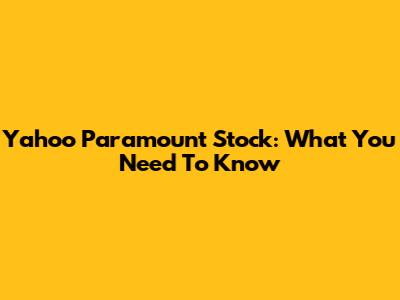 Yahoo Paramount Stock: What You Need To Know