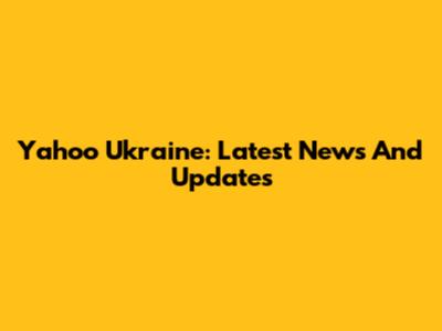 Yahoo Ukraine: Latest News And Updates