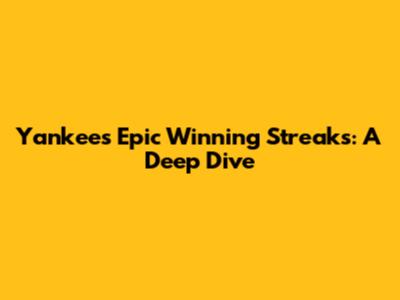 Yankees' Epic Winning Streaks: A Deep Dive