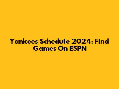 Yankees Schedule 2024: Find Games On ESPN