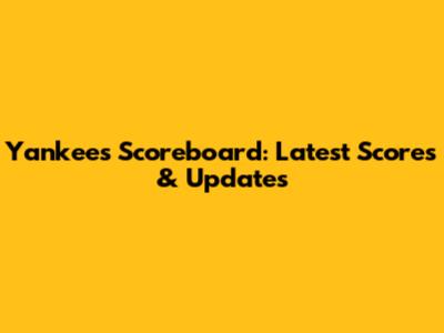 Yankees Scoreboard: Latest Scores & Updates