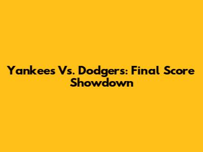Yankees Vs. Dodgers: Final Score Showdown