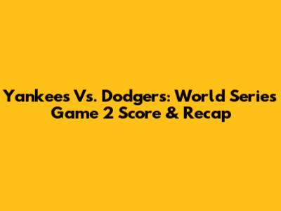 Yankees Vs. Dodgers: World Series Game 2 Score & Recap