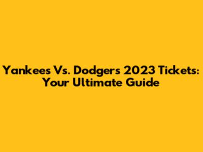 Yankees Vs. Dodgers 2023 Tickets: Your Ultimate Guide