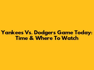 Yankees Vs. Dodgers Game Today: Time & Where To Watch