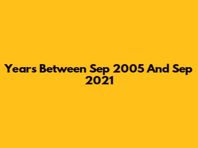 Years Between Sep 2005 And Sep 2021