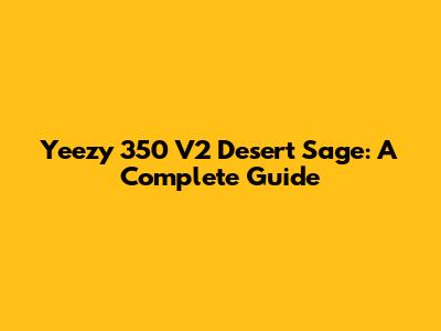 Yeezy 350 V2 Desert Sage: A Complete Guide