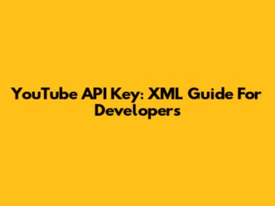 YouTube API Key: XML Guide For Developers