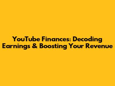 YouTube Finances: Decoding Earnings & Boosting Your Revenue