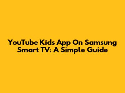 YouTube Kids App On Samsung Smart TV: A Simple Guide