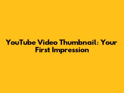 YouTube Video Thumbnail: Your First Impression