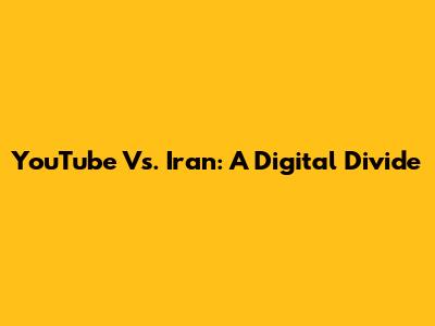 YouTube Vs. Iran: A Digital Divide