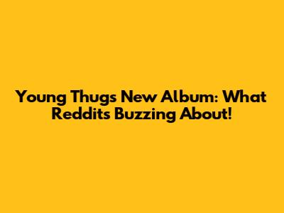 Young Thug's New Album: What Reddit's Buzzing About!