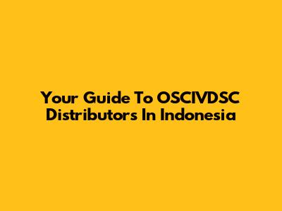 Your Guide To OSCIVDSC Distributors In Indonesia