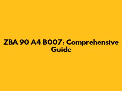 ZBA 90 A4 B007: Comprehensive Guide