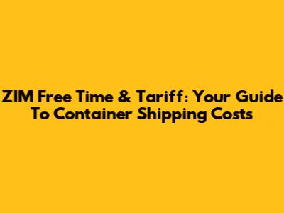 ZIM Free Time & Tariff: Your Guide To Container Shipping Costs