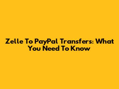 Zelle To PayPal Transfers: What You Need To Know
