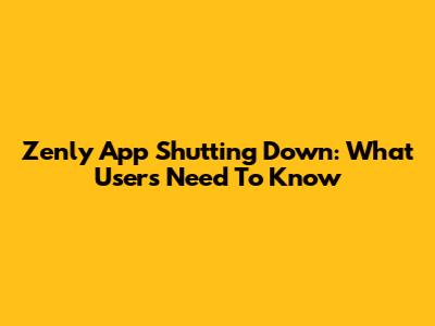 Zenly App Shutting Down: What Users Need To Know