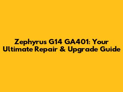 Zephyrus G14 GA401: Your Ultimate Repair & Upgrade Guide