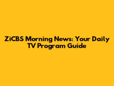 ZiCBS Morning News: Your Daily TV Program Guide