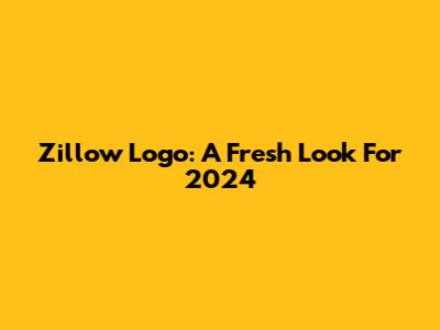 Zillow Logo: A Fresh Look For 2024
